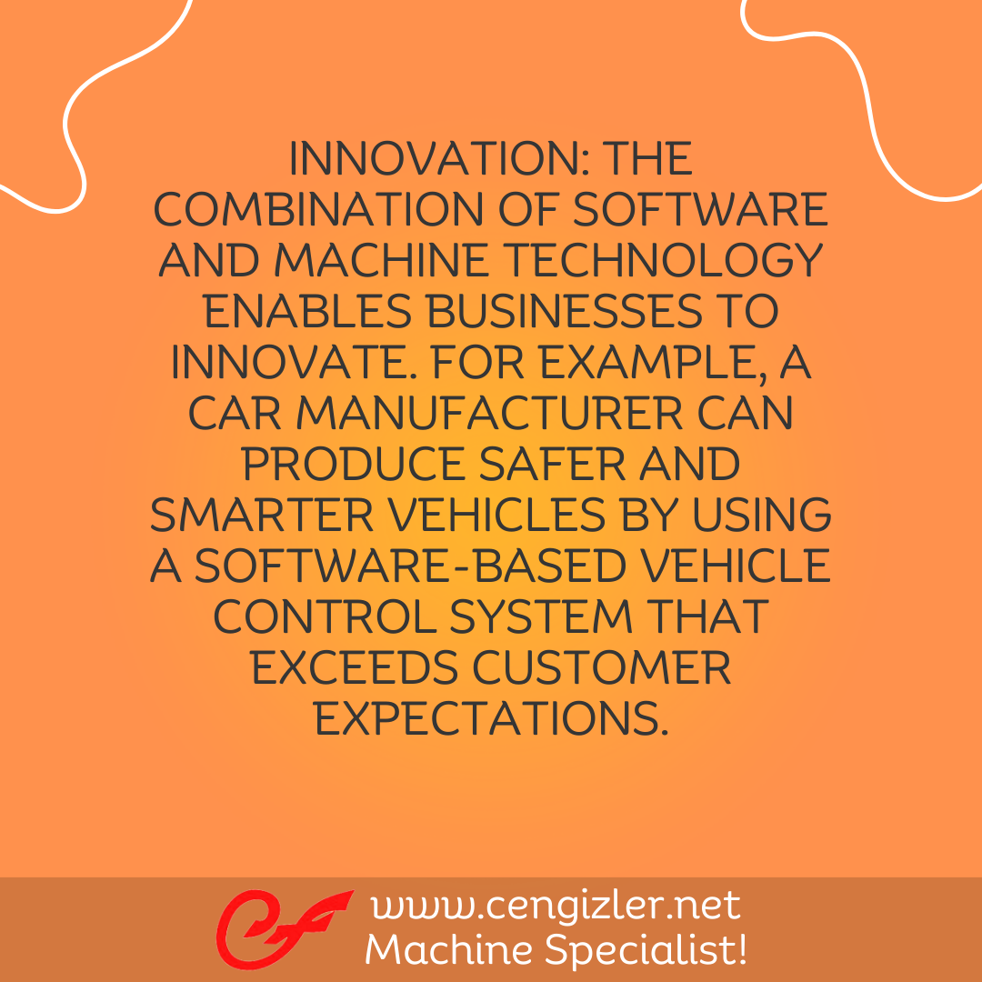 6 Innovation. The combination of software and machine technology enables businesses to innovate